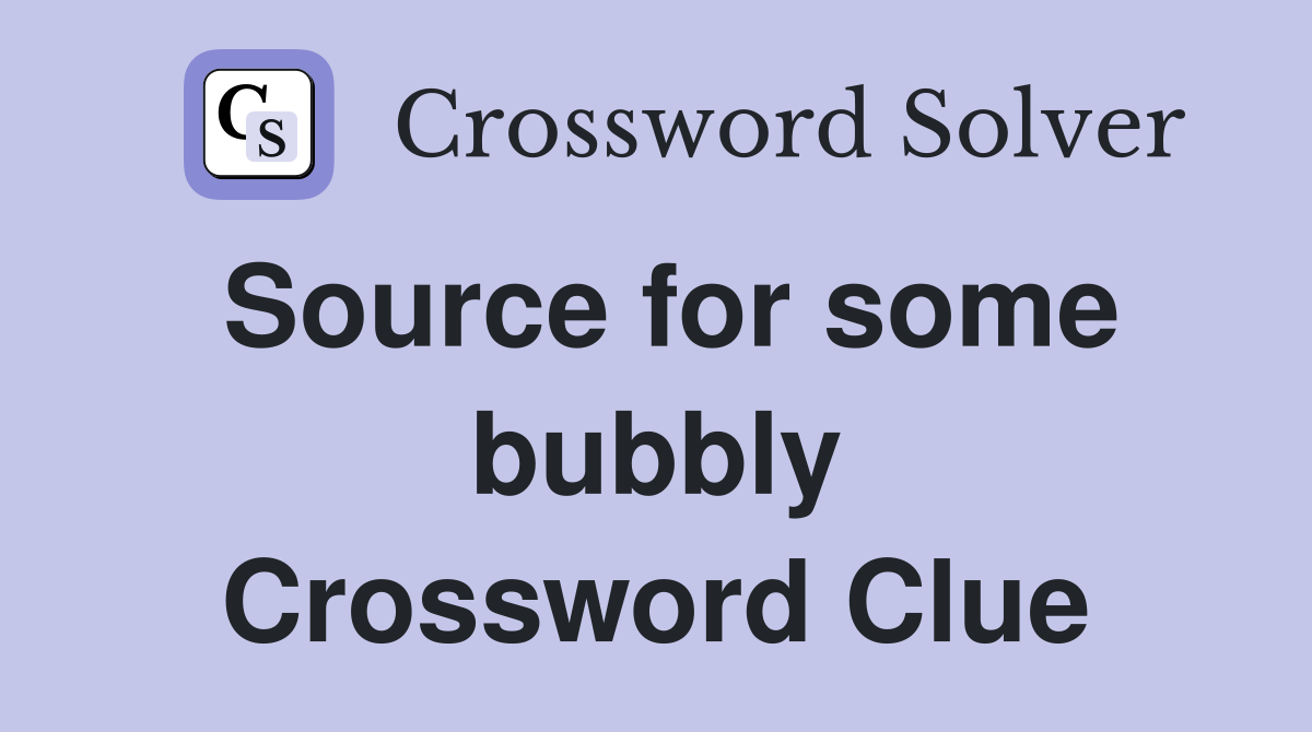 Source for some bubbly Crossword Clue Answers Crossword Solver